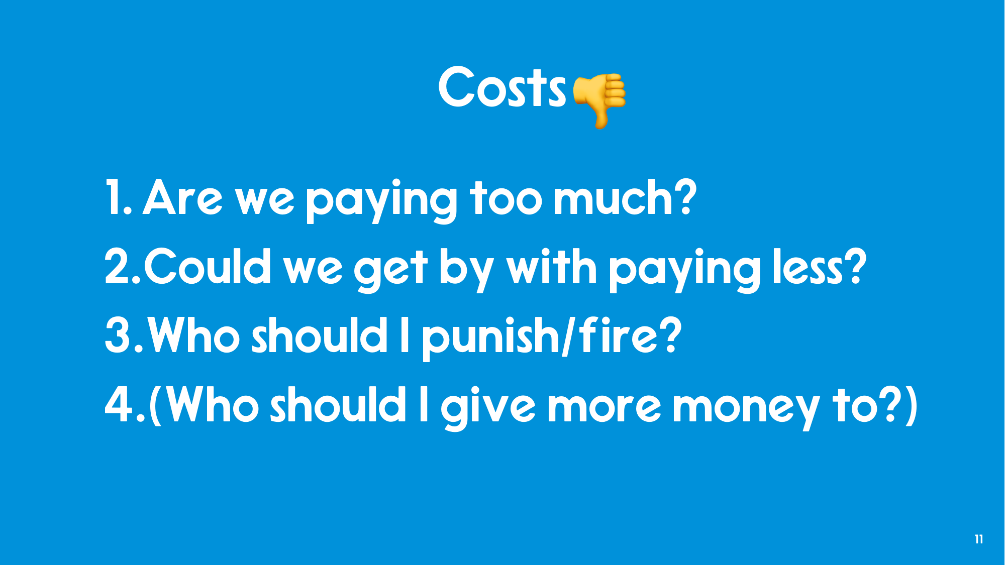 Slide headed Costs, with a thumbs-down: 1. Are we paying too much? 2. Could we get by with paying less? 3. Who should I punish or fire? 4. (Who should I give more money to?)